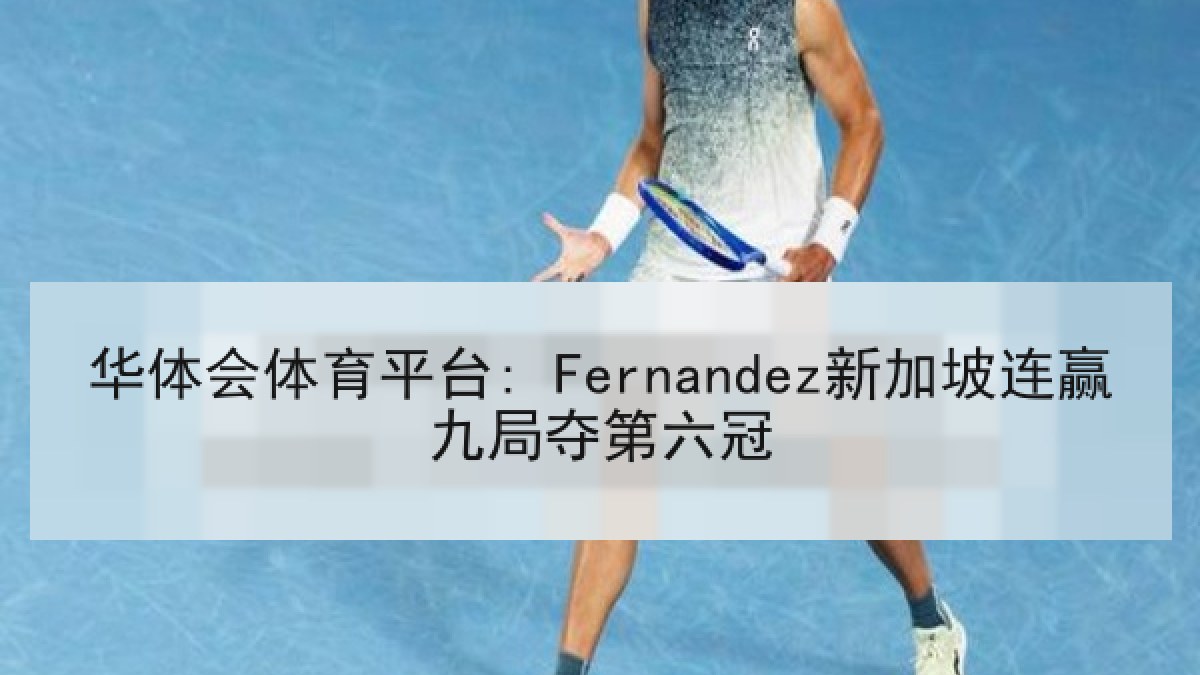 华体会体育平台: Fernandez新加坡连赢九局夺第六冠
